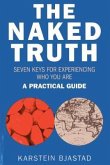 The Naked Truth: Seven Keys for Experiencing Who You Are: A Practical Guide