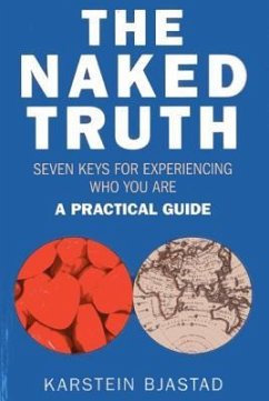 The Naked Truth: Seven Keys for Experiencing Who You Are: A Practical Guide - Bjastad, Karstein