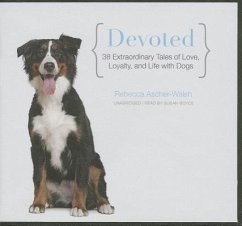 Devoted: 38 Extraordinary Tales of Love, Loyalty, and Life with Dogs - Ascher-Walsh, Rebecca