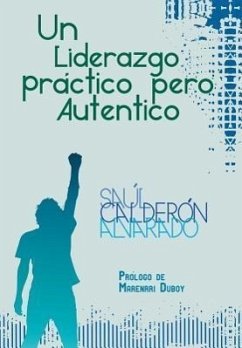 Un Liderazgo Practico Pero Autentico - Alvarado, Saul Calderon