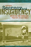 Secrecy and Insurgency: Socialities and Knowledge Practices in Guatemala