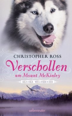 Verschollen am Mount McKinley / Alaska Wilderness Bd.1 - Ross, Christopher