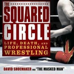 The Squared Circle: Life, Death, and Professional Wrestling - Shoemaker, David