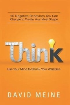 Think: Use Your Mind to Shrink Your Waistline: 10 Negative Behaviors You Can Change to Create Your Ideal Shape - Meine, David