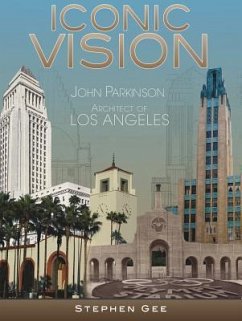 Iconic Vision: John Parkinson, Architect of Los Angeles - Gee, Stephen