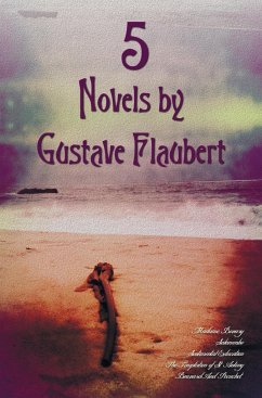 5 Novels by Gustave Flaubert (Complete and Unabridged), Including Madame Bovary, Salammbo, Sentimental Education, the Temptation of St. Antony and Bou - Flaubert, Gustave