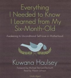 Everything I Needed to Know I Learned from My Six-Month-Old: Awakening to Unconditional Self-Love in Motherhood - Haulsey, Kuwana