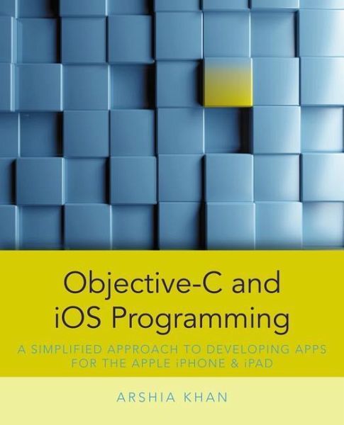 Objective-C and IOS Programming: A Simplified Approach to Developing Apps for the Apple iPhone & iPad