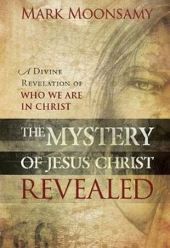 The Mystery of Jesus Christ Revealed: A Divine Revelation of Who We Are in Christ - Moonsamy, Mark