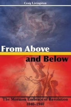 From Above and Below: The Mormon Embrace of Revolution, 1840-1940 - Livingston, Craig