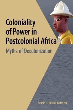 Coloniality of Power in Postcolonial Africa. Myths of Decolonization - Ndlovu-Gatsheni, Sabelo J.