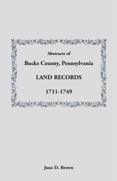 Abstracts of Bucks County, Pennsylvania, Land Records, 1711-1749 - Brown, June D.