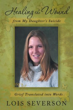 Healing the Wound from My Daughter's Suicide - Severson, Lois