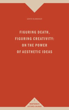 Figuring Death, Figuring Creativity: On the Power of Aesthetic Ideas - Blamberger, Günter
