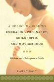A Holistic Guide To Embracing Pregnancy, Childbirth, And Motherhood (eBook, ePUB)