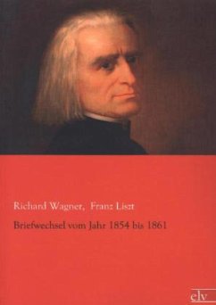 Briefwechsel vom Jahr 1854 bis 1861 - Wagner, Richard;Liszt, Franz