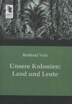 Unsere Kolonien: Land und Leute - Volz, Berthold