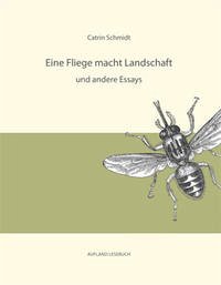 Eine Fliege macht Landschaft und andere Essays - Schmidt, Catrin