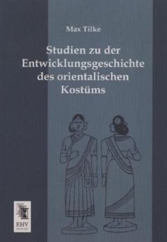 Studien zu der Entwicklungsgeschichte des orientalischen Kostüms - Tilke, Max