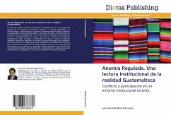 Anomia Regulada. Una lectura Institucional de la realidad Guatemalteca - Mack Echeverría, Luis Fernando