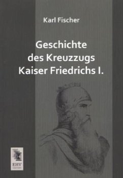 Geschichte des Kreuzzugs Kaiser Friedrichs I. - Fischer, Karl