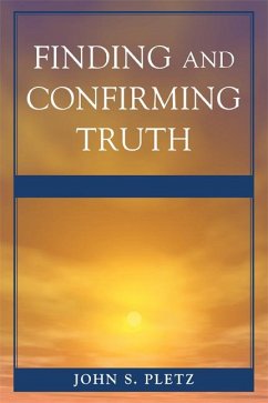 Finding and Confirming Truth (eBook, ePUB) - Pletz, John S. Finding and Confirming Truth (eBook, ePUB) - Pletz, John S.