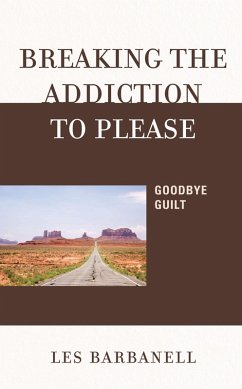 Breaking the Addiction to Please (eBook, ePUB) - Barbanell, Les Breaking the Addiction to Please (eBook, ePUB) - Barbanell, Les