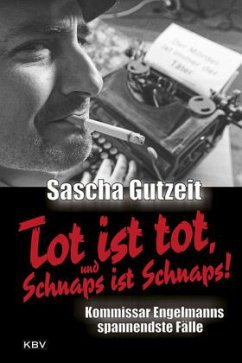 Tot ist tot, und Schnaps ist Schnaps! - Gutzeit, Sascha