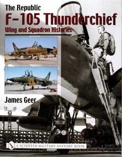 The Republic F-105 Thunderchief: Wing and Squadron Histories - Geer, James