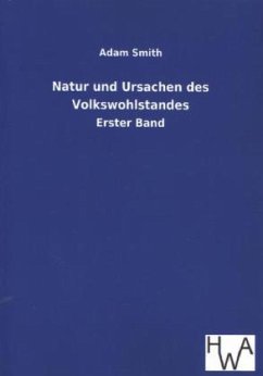 Natur und Ursachen des Volkswohlstandes - Smith, Adam