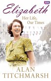 Elizabeth: Her Life, Our Times (eBook, ePUB) Elizabeth: Her Life, Our Times (eBook, ePUB)
