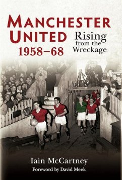 Manchester United 1958-68: Rising from the Wreckage - Mccartney, Iain