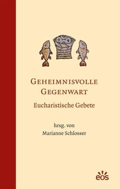 Geheimnisvolle Gegenwart - Eucharistische Gebete - Schlosser, Marianne