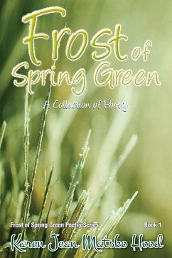 Frost of Spring Green a Collection of Poetry - Matsko Hood, Karen Jean; Hood, Karen Jean Matsko