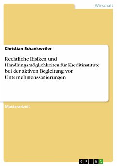 Rechtliche Risiken und Handlungsmöglichkeiten für Kreditinstitute bei der aktiven Begleitung von Unternehmenssanierungen (eBook, PDF) - Schankweiler, Christian