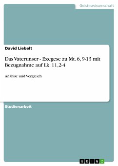 Das Vaterunser - Exegese zu Mt. 6, 9-13 mit Bezugnahme auf Lk. 11,2-4 (eBook, PDF) - Liebelt, David