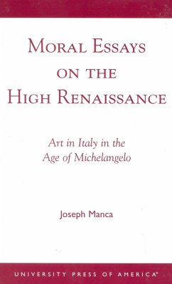 Moral Essays on the High Renaissance: Art in Italy in the Age of Michelangelo - Manca, Joseph