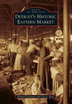 Detroit's Historic Eastern Market - Fogelman, Randall; Rush, Lisa E.