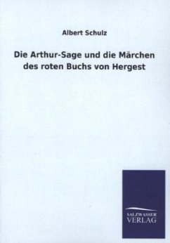 Die Arthur-Sage und die Märchen des roten Buchs von Hergest - Schulz, Albert