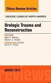 Urologic Trauma and Reconstruction, an Issue of Urologic Clinics Urologic Trauma and Reconstruction, an Issue of Urologic Clinics