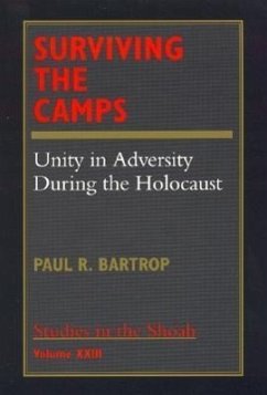 Surviving the Camps: Unity in Adversity During the Holocaust Volume No. XXIII - Bartrop, Paul R.