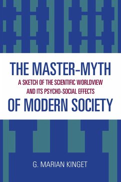 The Master-Myth of Modern Society: A Sketch of the Scientific Worldview and Its Psycho-Social Effects - Kinget, Marian G.