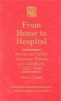 From Home to Hospital: Jewish and Italian American Women and Childbirth, 1920-1940 - Danzi, Angela D.