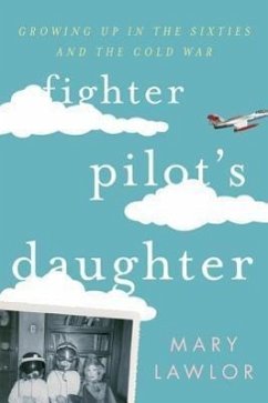 Fighter Pilot's Daughter: Growing Up in the Sixties and the Cold War - Lawlor, Mary