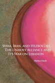 Syria, Iran, and Hezbollah: The Unholy Alliance and Its War on Lebanon Volume 640
