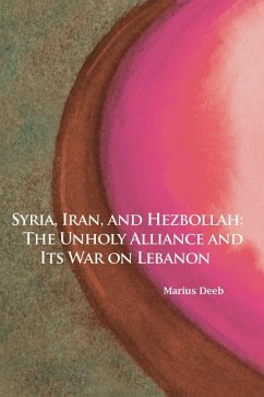Syria, Iran, and Hezbollah: The Unholy Alliance and Its War on Lebanon Volume 640 - Deeb, Marius