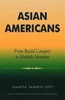 Asian Americans: From Racial Category to Multiple Identities - Lott, Juanita Tamayo