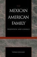 The Mexican American Family: Tradition and Change - Williams, Norma