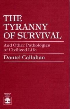 The Tyranny of Survival and Other Pathologies of Civilized Life - Callahan, Daniel