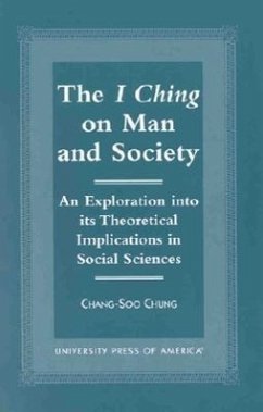 The I Ching on Man and Society: An Exploration Into Its Theoretical Implications in Social Sciences - Chung, Chang-Soo